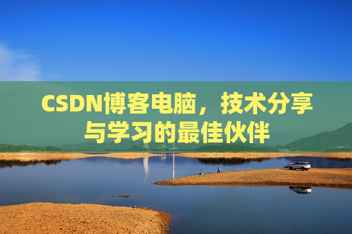 CSDN博客电脑，技术分享与学习的最佳伙伴