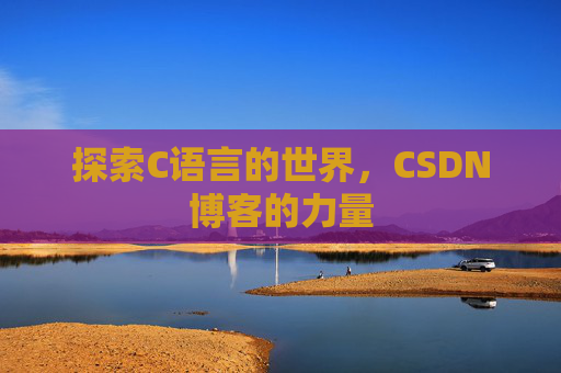 探索C语言的世界，CSDN博客的力量