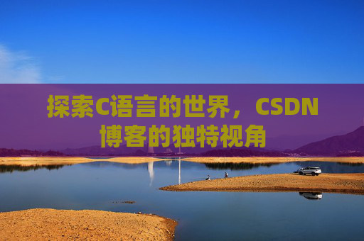 探索C语言的世界，CSDN博客的独特视角